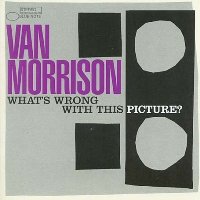 Van Morrison - What’s Wrong with this Picture?