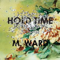 M. Ward - Hold Time